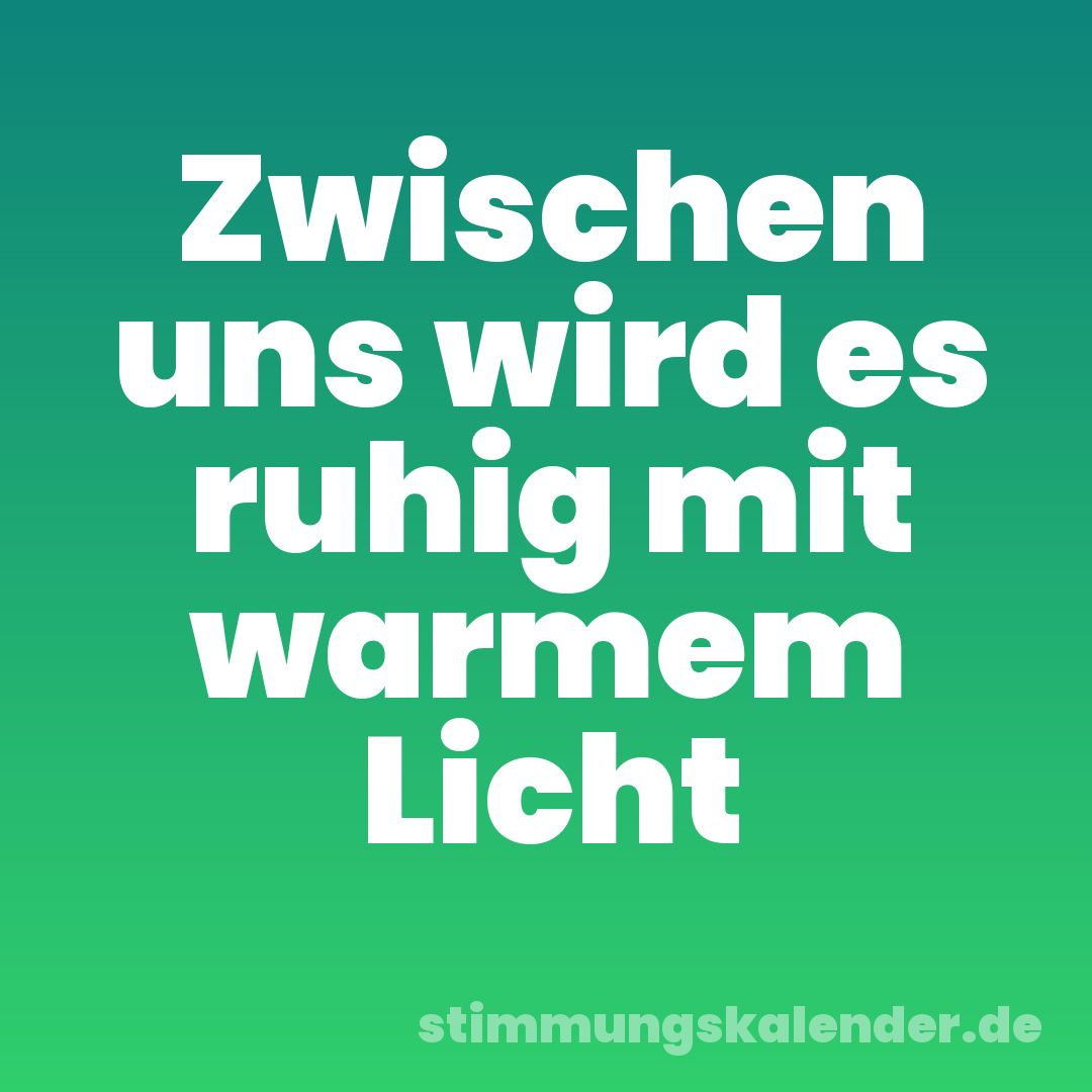 Zwischen uns wird es ruhig mit warmem Licht