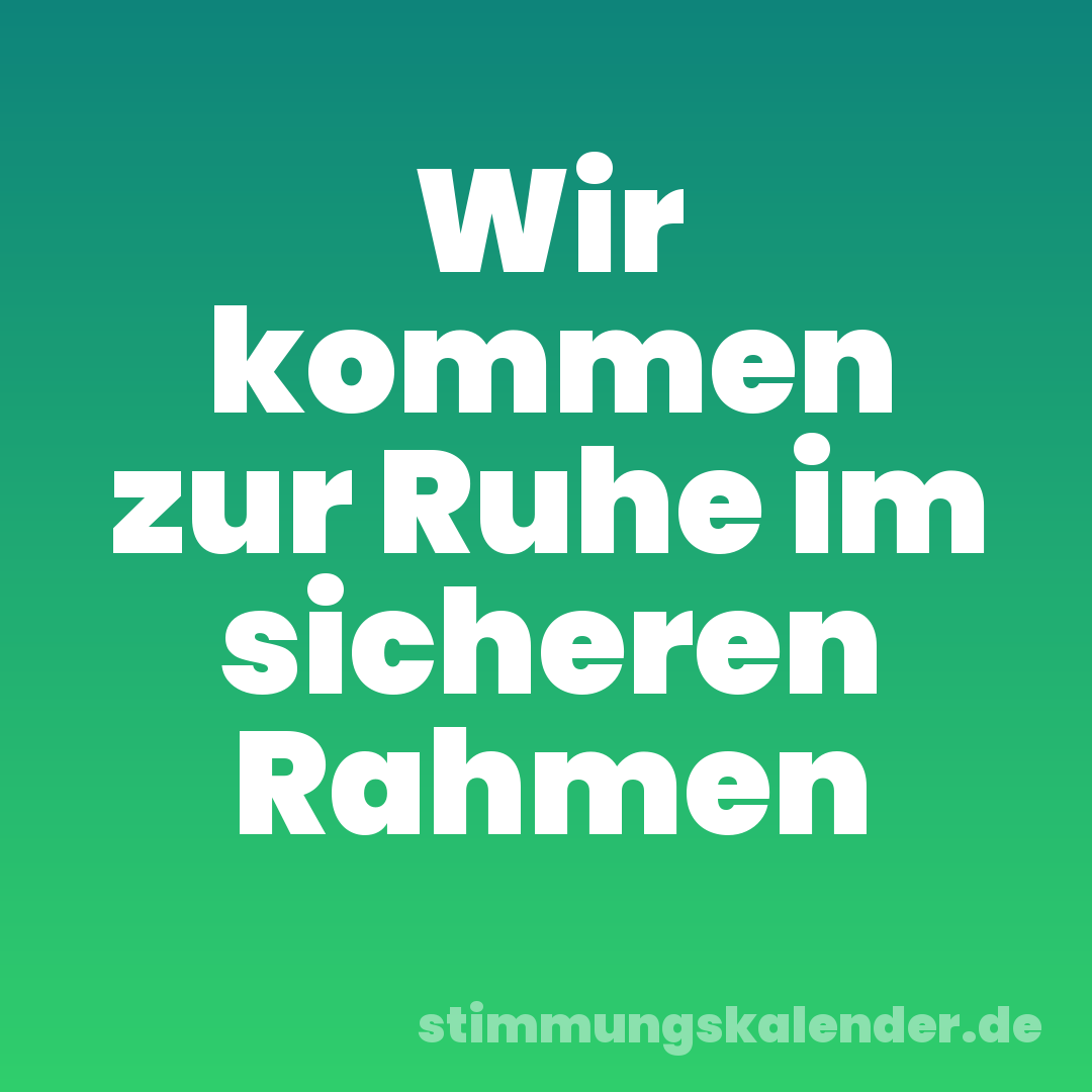 Wir kommen zur Ruhe im sicheren Rahmen