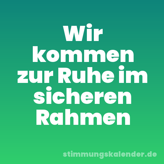 Wir kommen zur Ruhe im sicheren Rahmen