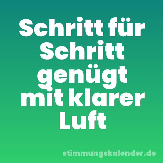 Schritt für Schritt genügt mit klarer Luft