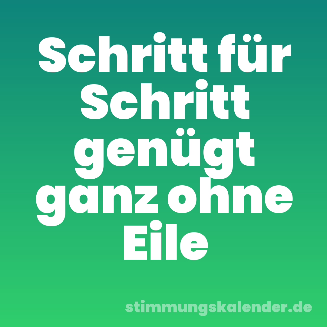 Schritt für Schritt genügt ganz ohne Eile
