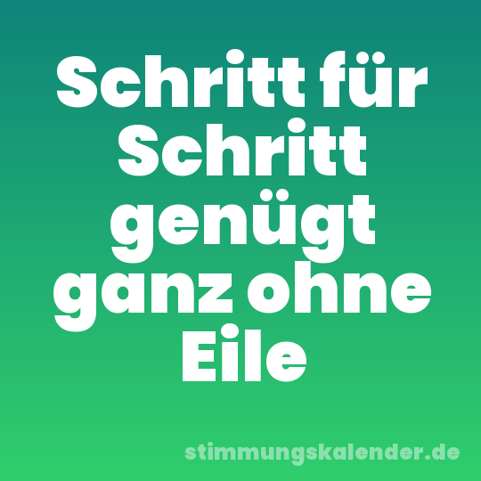 Schritt für Schritt genügt ganz ohne Eile