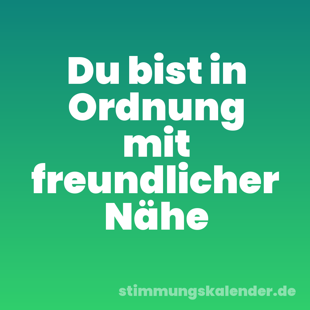 Du bist in Ordnung mit freundlicher Nähe
