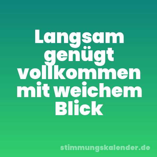 Langsam genügt vollkommen mit weichem Blick