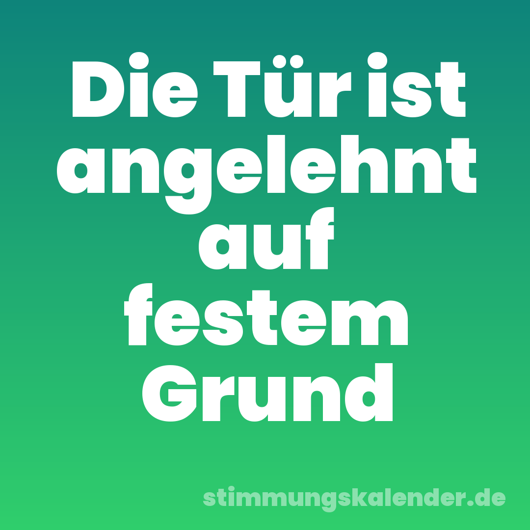 Die Tür ist angelehnt auf festem Grund