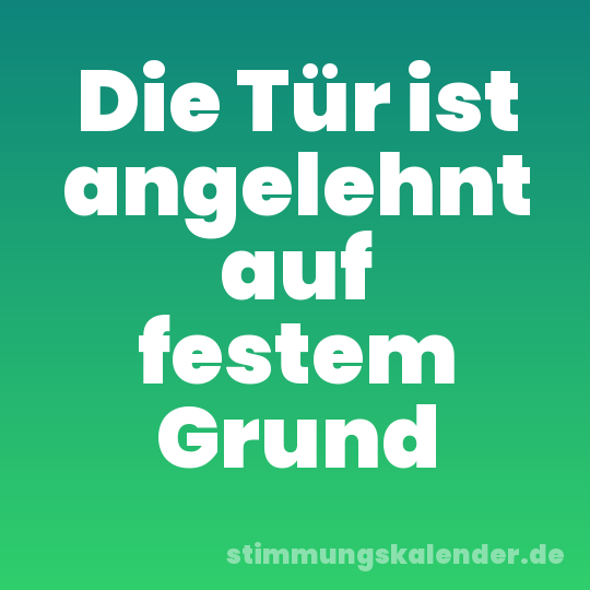 Die Tür ist angelehnt auf festem Grund