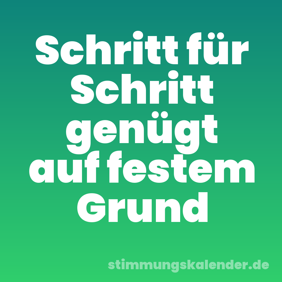 Schritt für Schritt genügt auf festem Grund