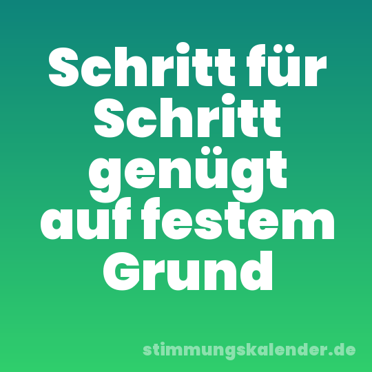 Schritt für Schritt genügt auf festem Grund