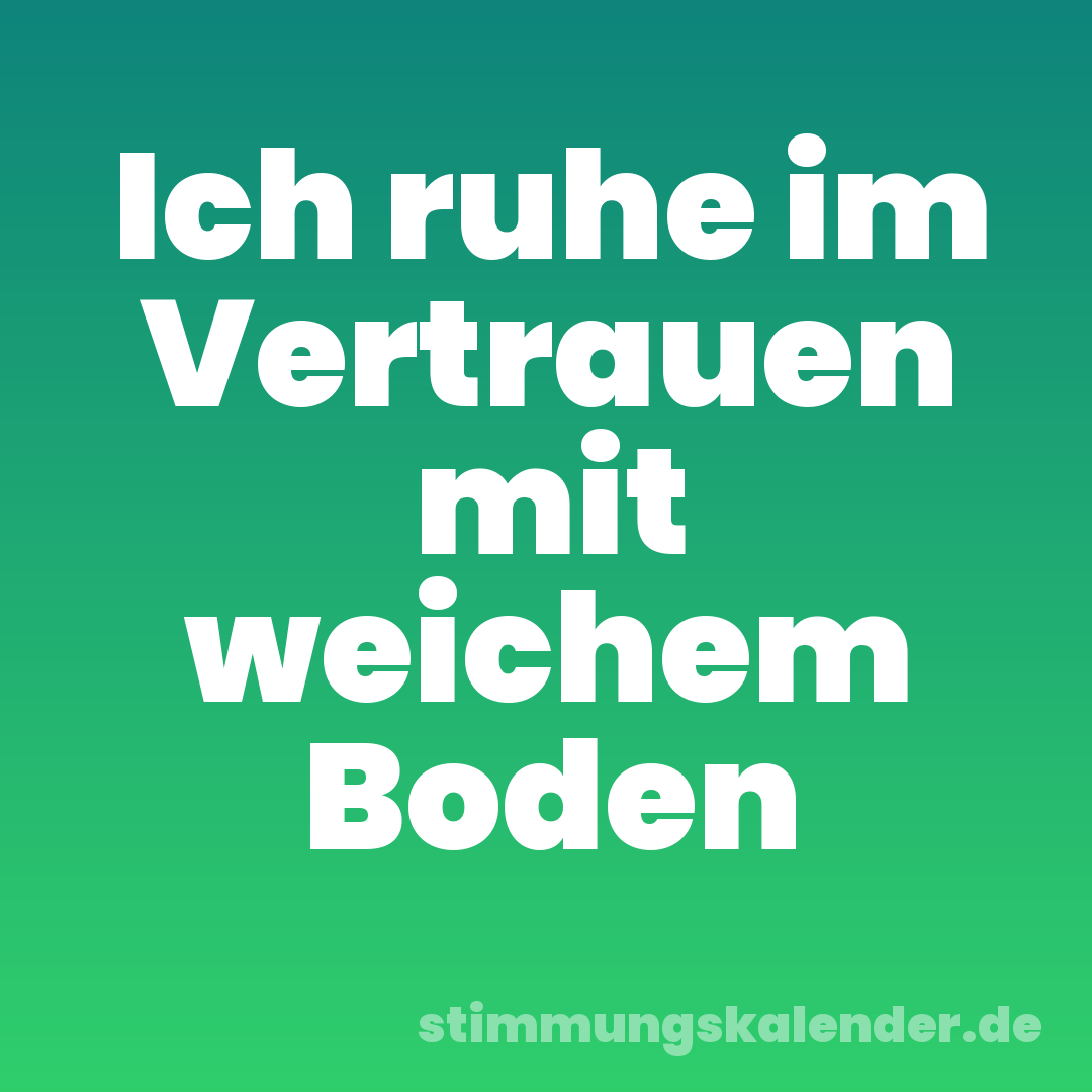 Ich ruhe im Vertrauen mit weichem Boden