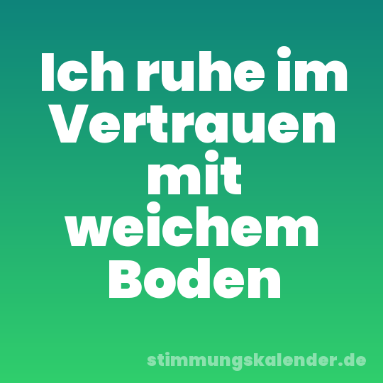 Ich ruhe im Vertrauen mit weichem Boden