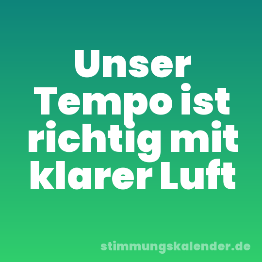 Unser Tempo ist richtig mit klarer Luft