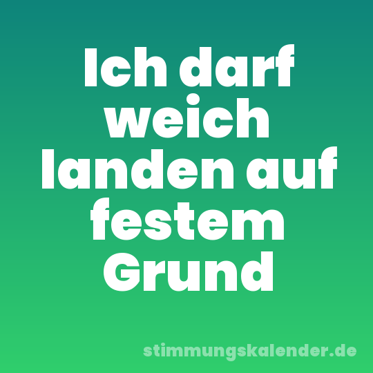 Ich darf weich landen auf festem Grund