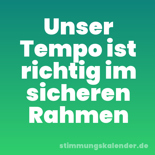 Unser Tempo ist richtig im sicheren Rahmen