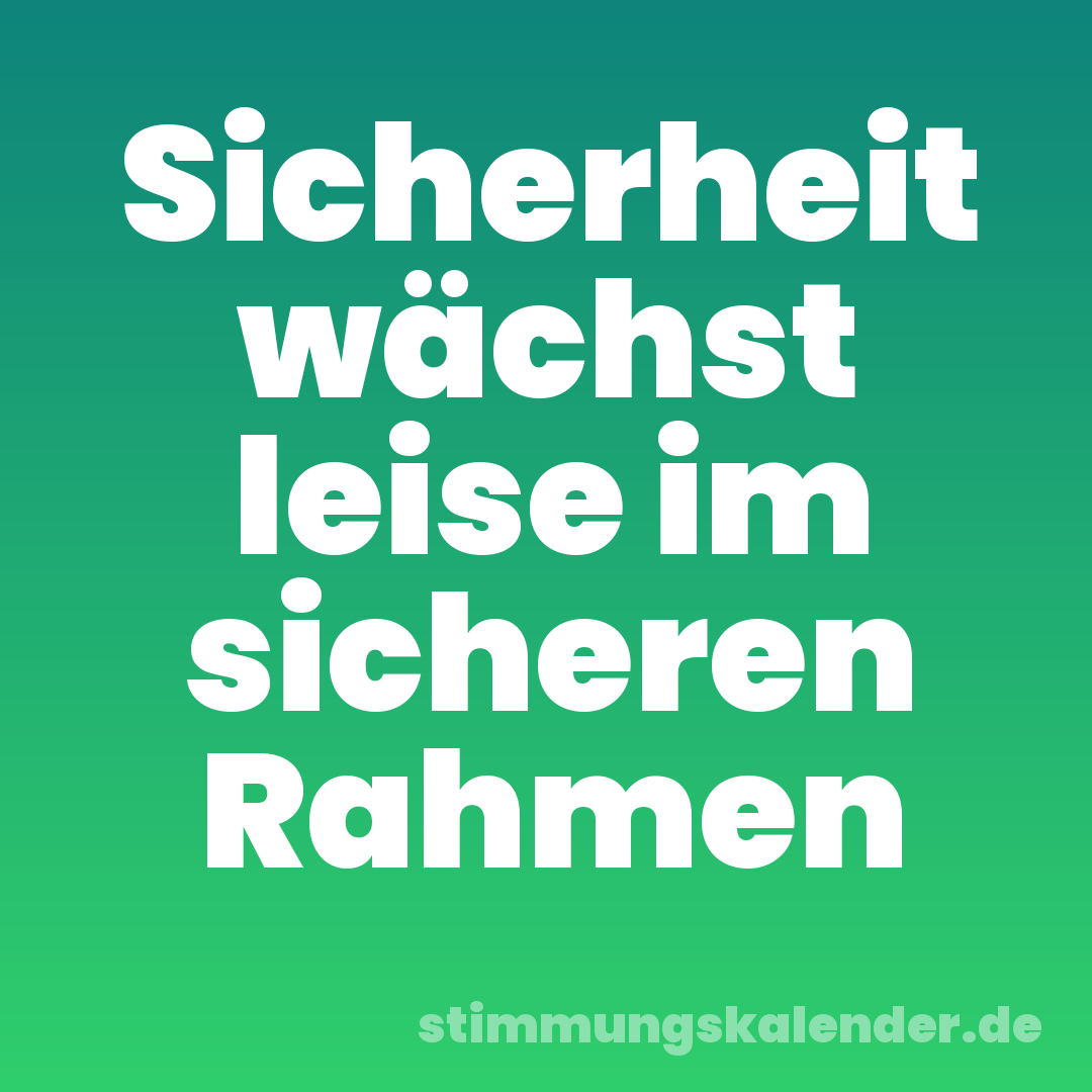 Sicherheit wächst leise im sicheren Rahmen