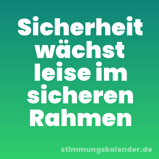 Sicherheit wächst leise im sicheren Rahmen