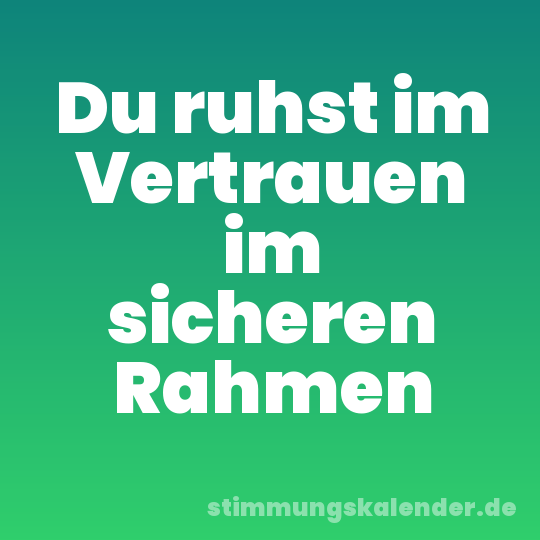 Du ruhst im Vertrauen im sicheren Rahmen