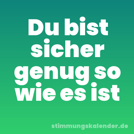 Du bist sicher genug so wie es ist