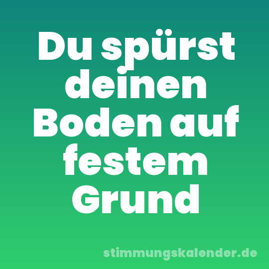 Du spürst deinen Boden auf festem Grund