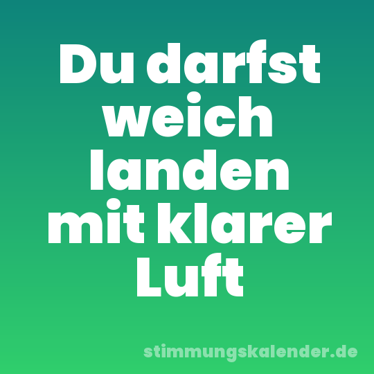 Du darfst weich landen mit klarer Luft