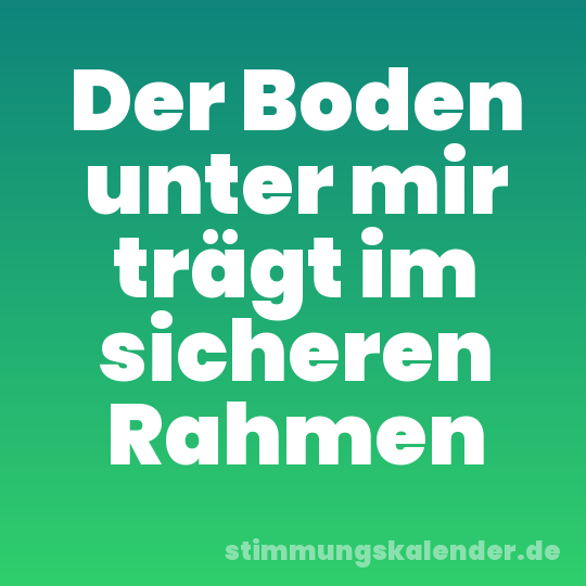 Der Boden unter mir trägt im sicheren Rahmen