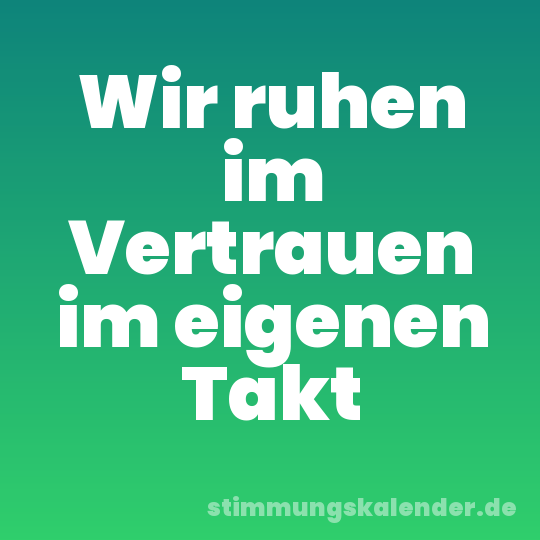 Wir ruhen im Vertrauen im eigenen Takt