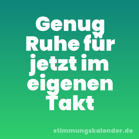 Genug Ruhe für jetzt im eigenen Takt