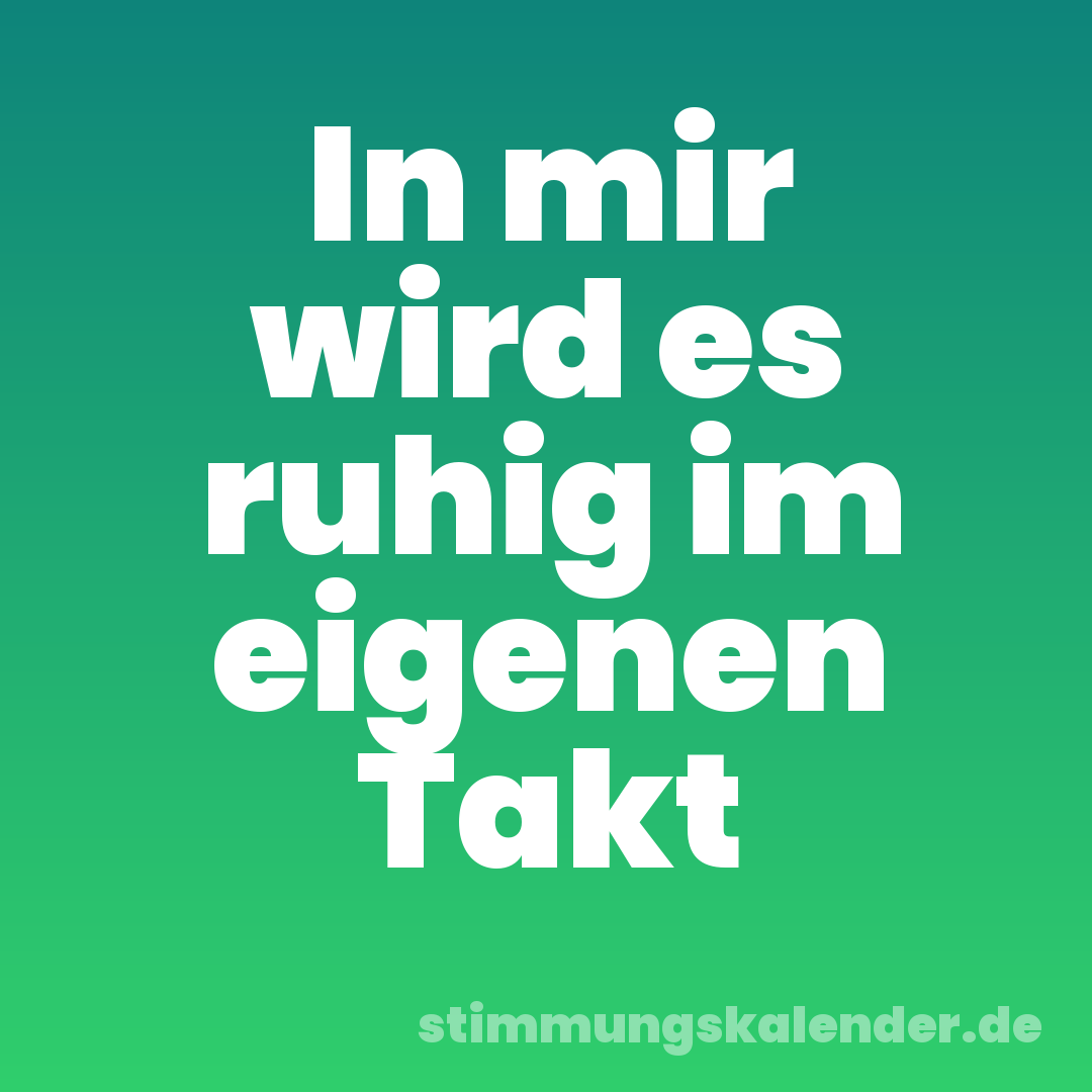 In mir wird es ruhig im eigenen Takt