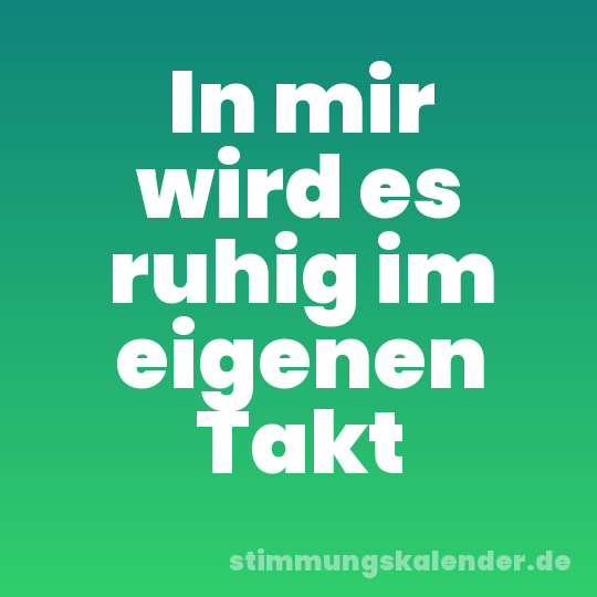 In mir wird es ruhig im eigenen Takt
