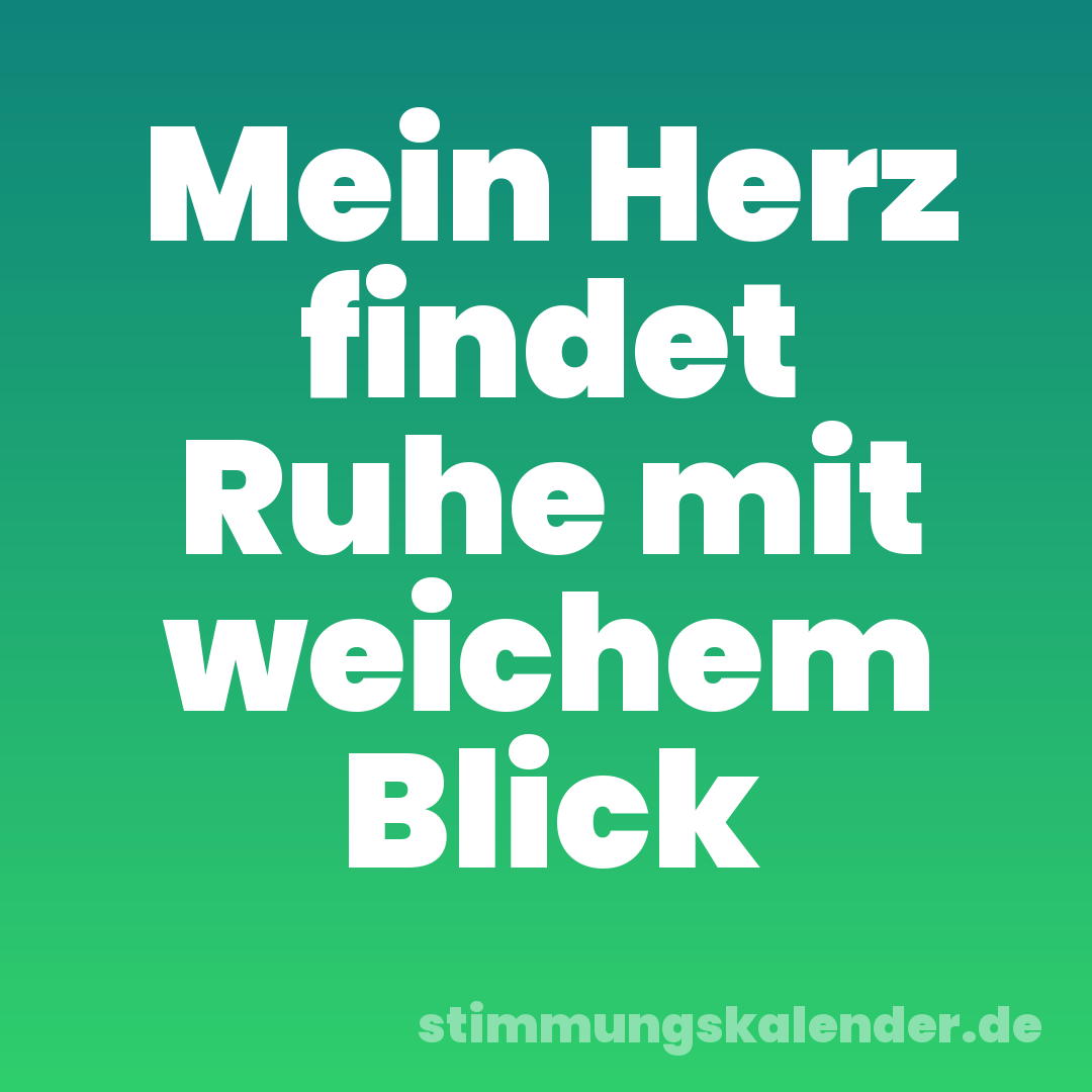 Mein Herz findet Ruhe mit weichem Blick