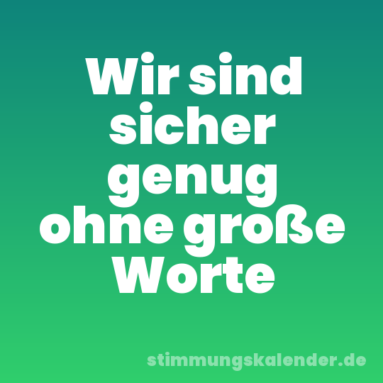 Wir sind sicher genug ohne große Worte