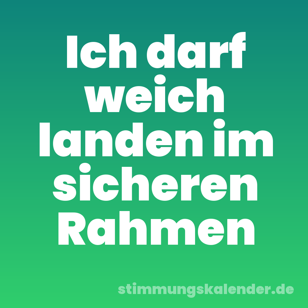 Ich darf weich landen im sicheren Rahmen