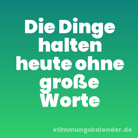 Die Dinge halten heute ohne große Worte