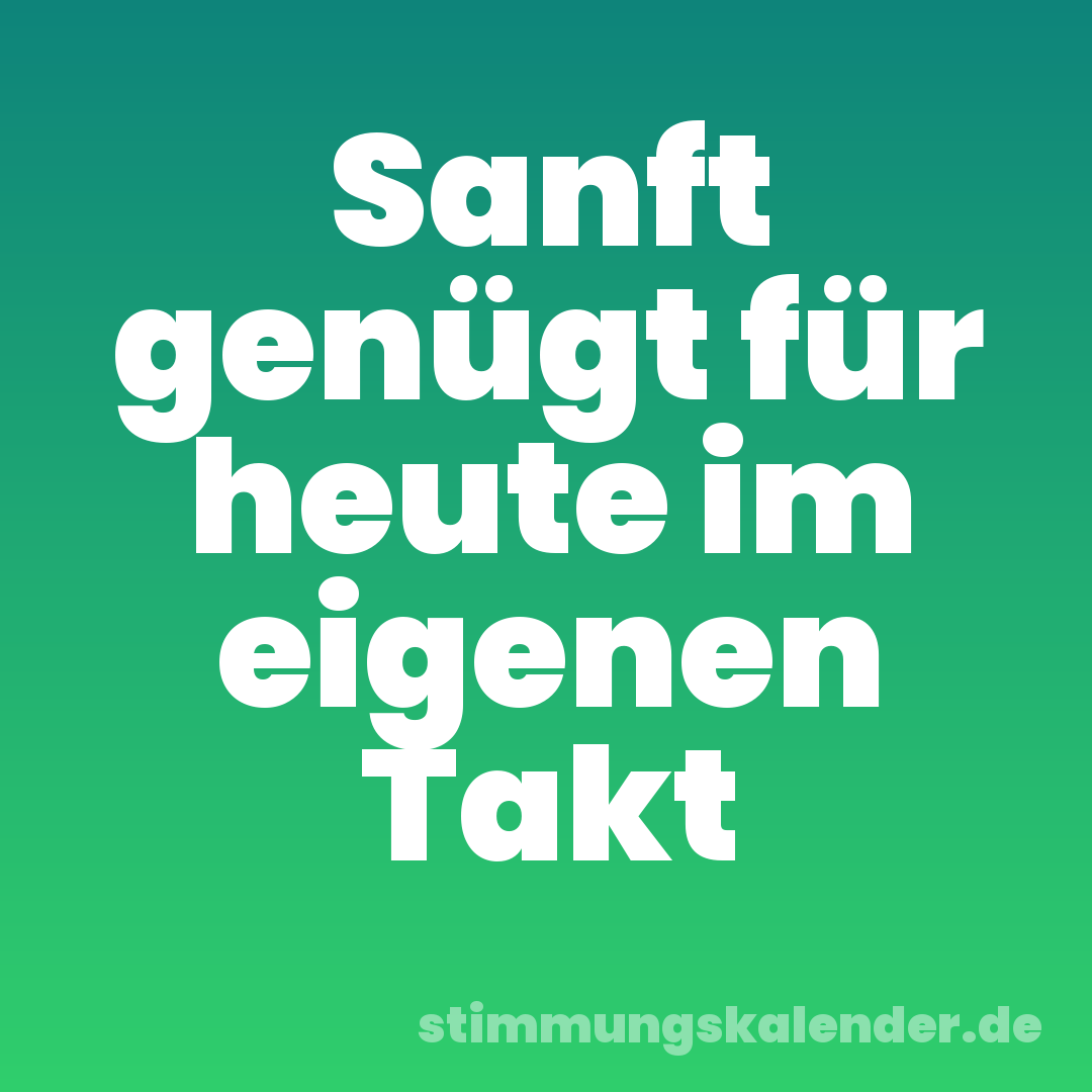 Sanft genügt für heute im eigenen Takt