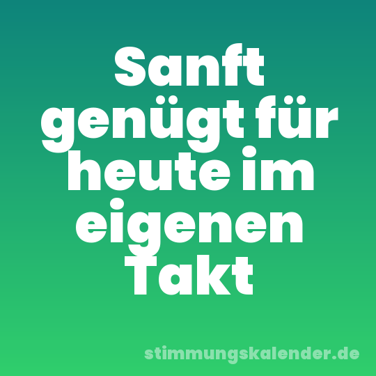 Sanft genügt für heute im eigenen Takt