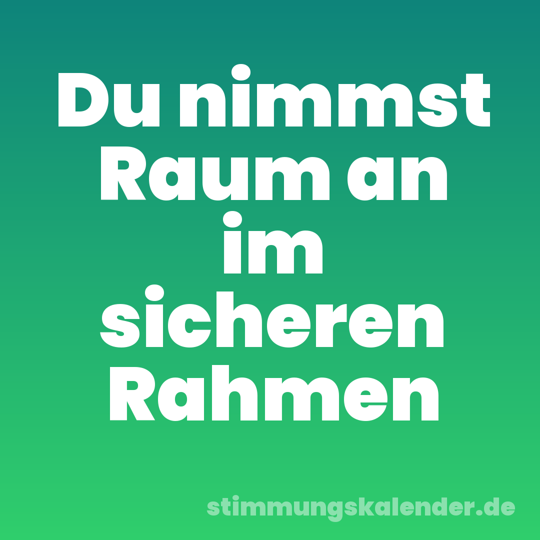 Du nimmst Raum an im sicheren Rahmen