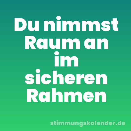 Du nimmst Raum an im sicheren Rahmen