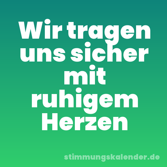 Wir tragen uns sicher mit ruhigem Herzen