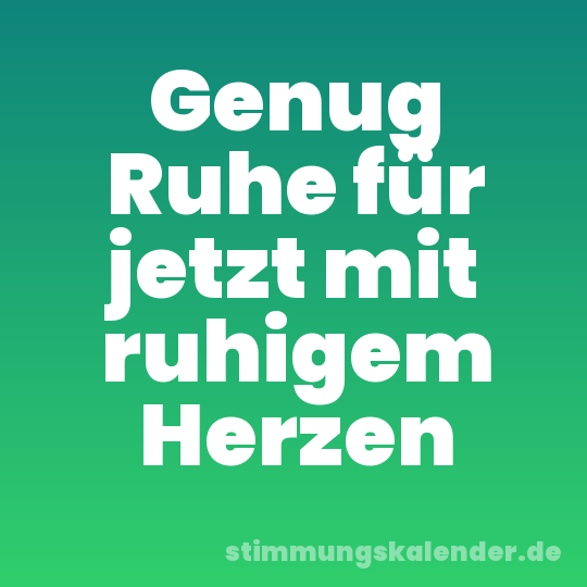 Genug Ruhe für jetzt mit ruhigem Herzen