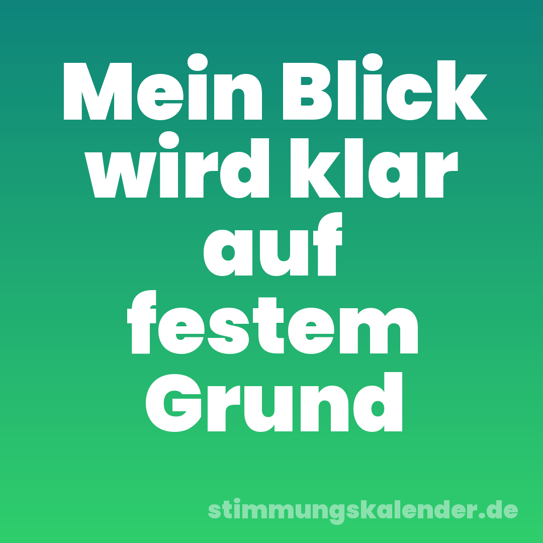 Mein Blick wird klar auf festem Grund
