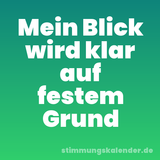 Mein Blick wird klar auf festem Grund