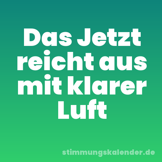 Das Jetzt reicht aus mit klarer Luft
