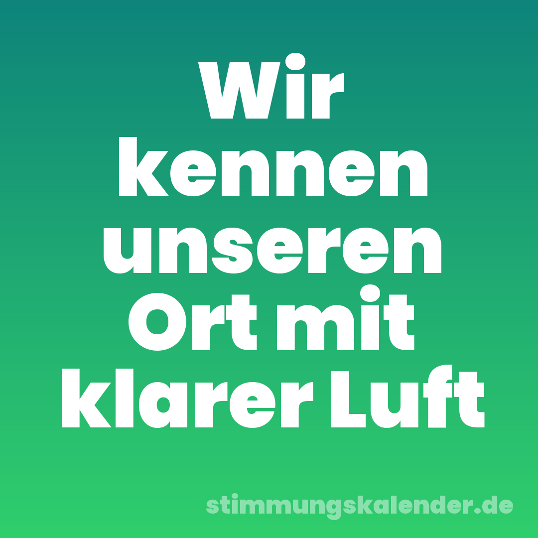 Wir kennen unseren Ort mit klarer Luft