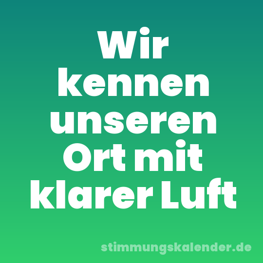 Wir kennen unseren Ort mit klarer Luft