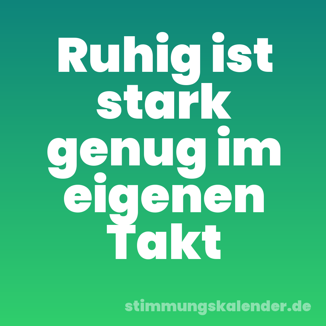 Ruhig ist stark genug im eigenen Takt