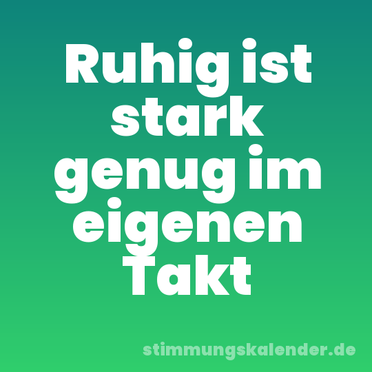Ruhig ist stark genug im eigenen Takt