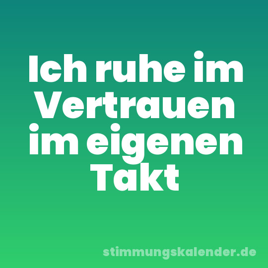 Ich ruhe im Vertrauen im eigenen Takt