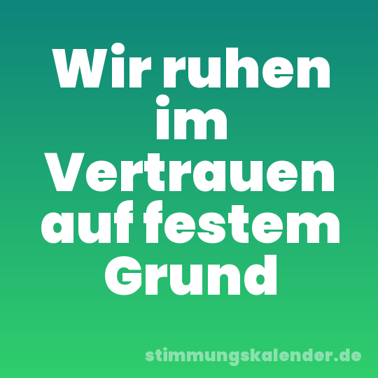Wir ruhen im Vertrauen auf festem Grund