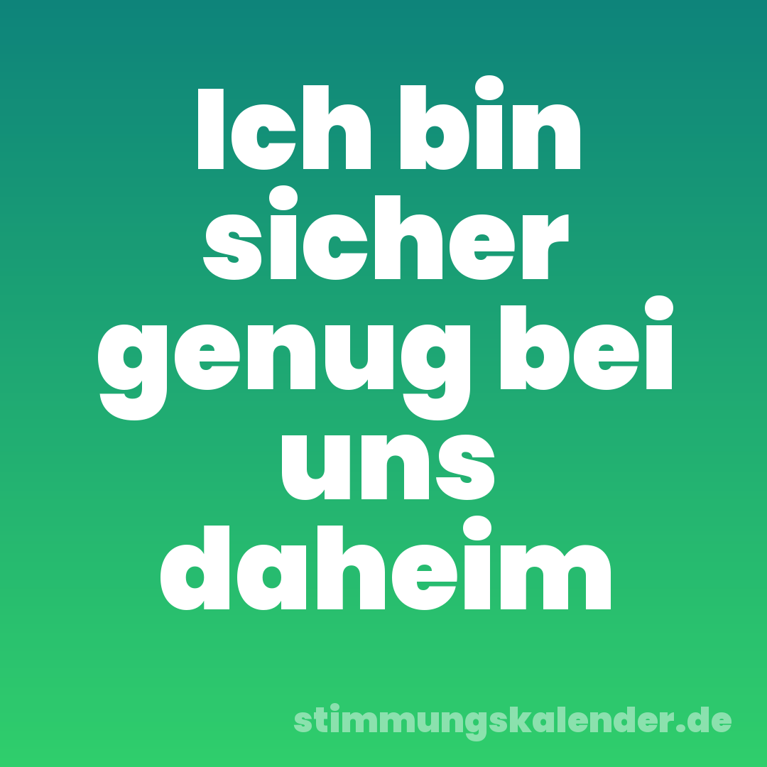 Ich bin sicher genug bei uns daheim