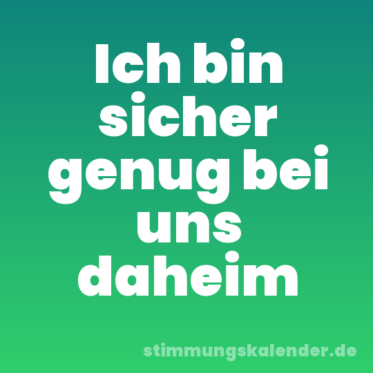 Ich bin sicher genug bei uns daheim