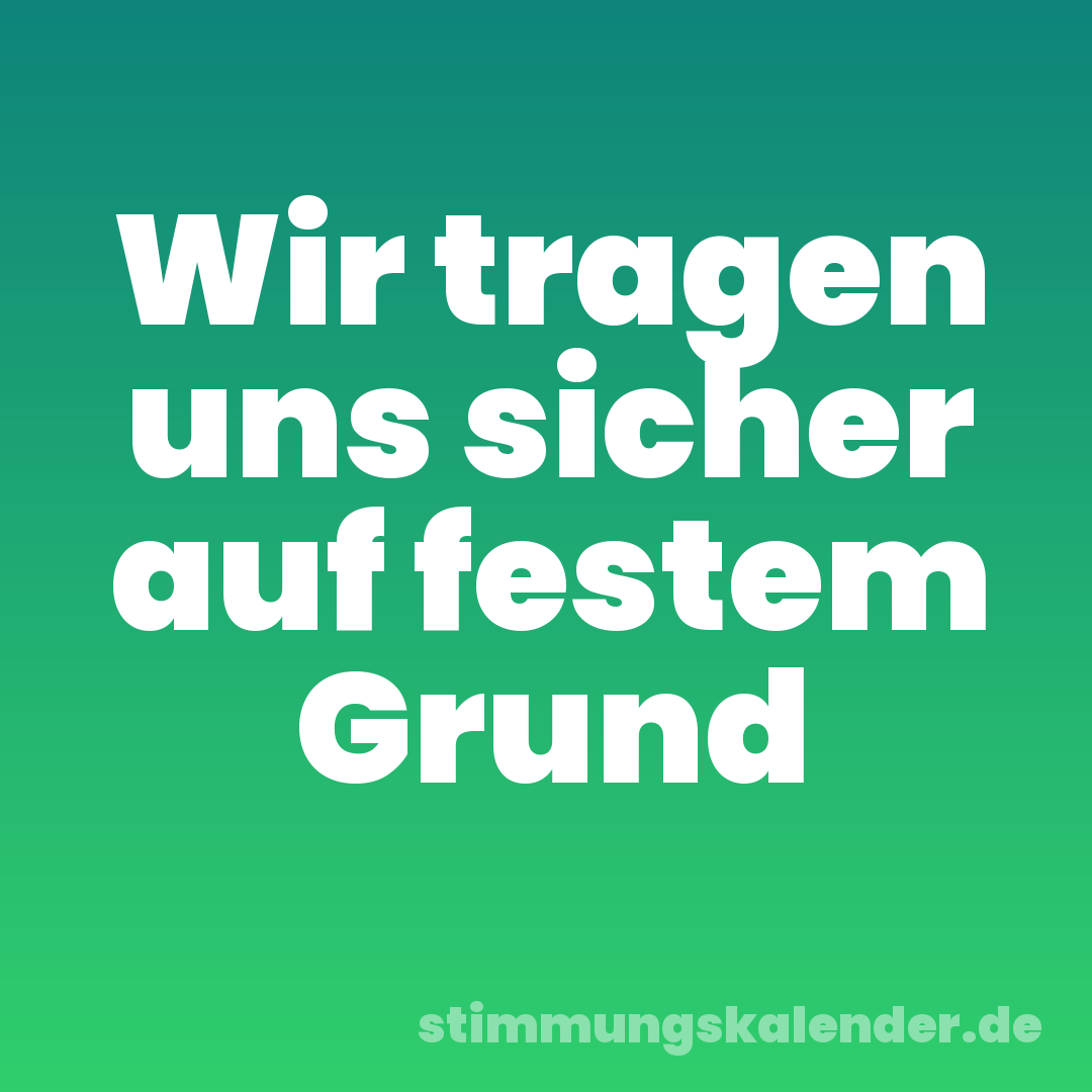 Wir tragen uns sicher auf festem Grund